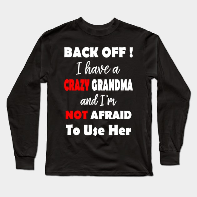 I Have A Crazy Grandma And I'm Not Afraid To Use Her Long Sleeve T-Shirt by Emily Ava 1